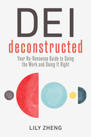 DEI Deconstructed: Your No-Nonsense Guide to Doing the Work and Doing It Right by Lily Zheng