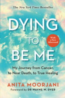 Dying to Be Me: My Journey from Cancer, to Near Death, to True Healing by Anita Moorjani