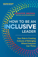 How to Be an Inclusive Leader Your Role in Creating Cultures of Belonging Where Everyone Can Thrive by Jennifer Brown