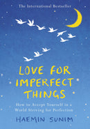 Love for Imperfect Things: How to Accept Yourself in a World Striving for Perfection by Haemin Sunim, Deborah Smith  (Translator), Lisk Feng  (Illustrator)