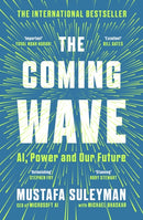 The Coming Wave: AI, Power and the Twenty-First Century's Greatest Dilemma by Mustafa Suleyman and Michael Bhaskar