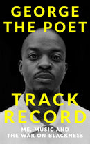 Track Record: Me, Music, and the War on Blackness By George The Poet