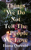 Things We Do Not Tell The People We Love by Huma Qureshi