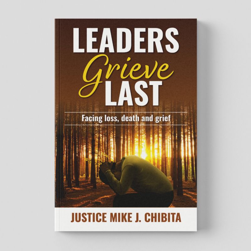 Leaders Grieve Last: Facing Loss, Death and Grief by Justice Mike J. Chibita