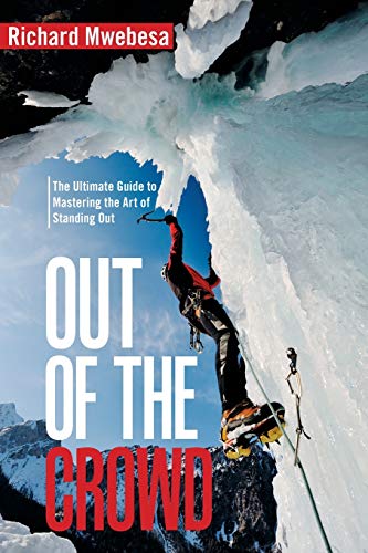 Out of the Crowd: The Ultimate Guide to Mastering the Art of Standing Out by Richard Mwebesa