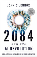 2084 and the AI Revolution: How Artificial Intelligence Informs Our Future by John C. Lennox