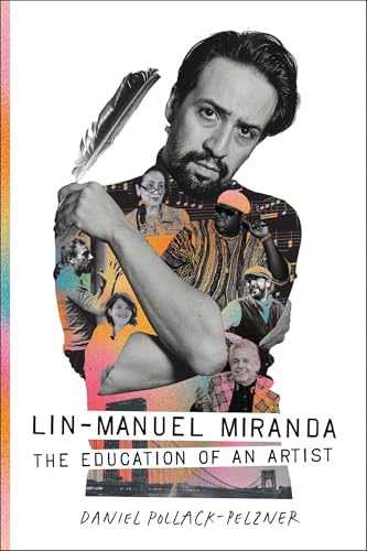 Lin-Manuel Miranda The Education of an Artist by Daniel Pollack-Pelzner