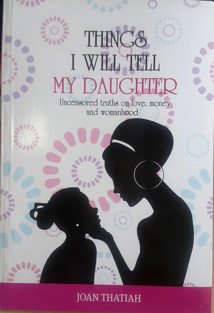 Things I Will Tell My Daughter: Uncensored Truths on Love, Money and Womanhood by Joan Thatiah