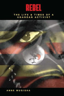 Rebel: The Life & Times Of A Ugandan Activist by Anne Mugisha