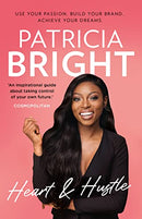 Heart and Hustle: Use your passion. Build your brand. Achieve your dreams by Patricia Bright