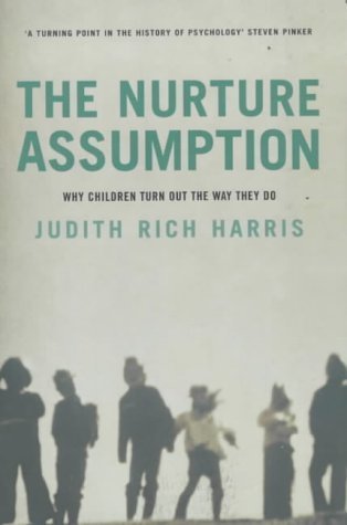 The Nurture Assumption: Why Children Turn Out The Way They Do By Judith Rich Harris