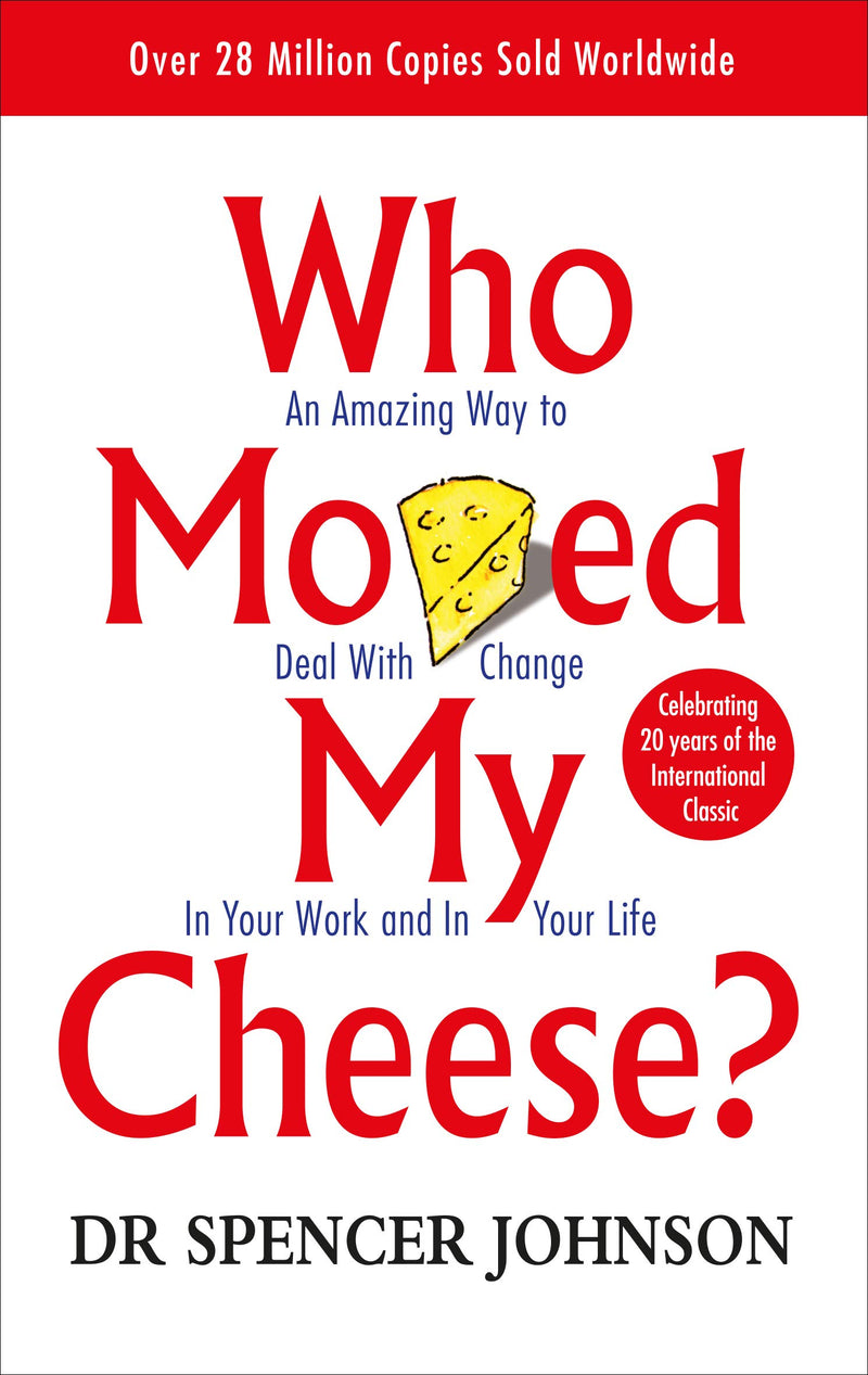 Who Moved My Cheese? : An Amazing Way to Deal with Change in Your Work and in Your Life by Spencer Johnson