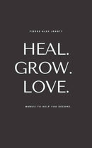 Heal. Grow. Love: Words To Help You Become By Pierre Alex Jeanty