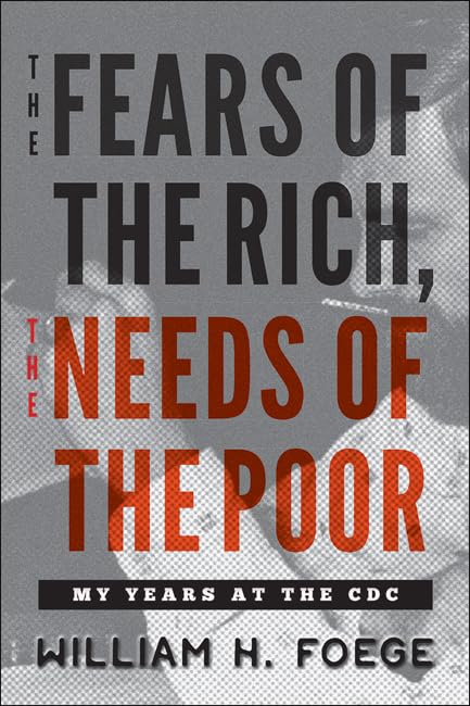 The Fears Of The Rich, The Needs Of The Poor: My Years At The CDC By William H. Foege