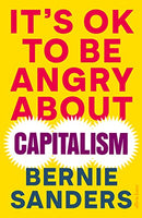It's OK to Be Angry About Capitalism by Bernie Sanders & John Nichols (Co-author )