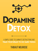 Dopamine Detox A Short Guide to Remove Distractions and Get Your Brain to Do Hard Things by Thibaut Meurisse