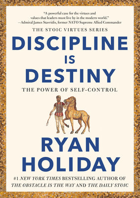 Discipline Is Destiny: The Power of Self-Control by Ryan Holiday