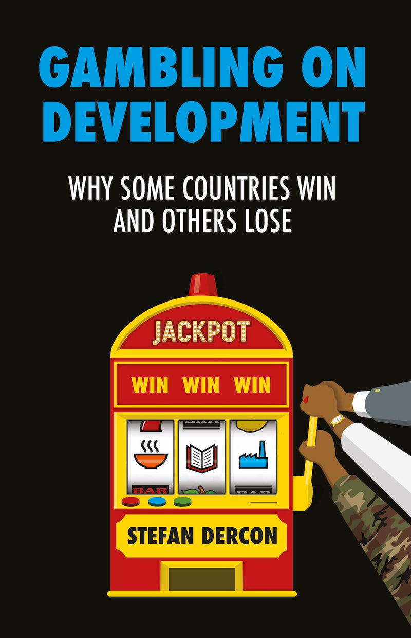 Gambling on Development: Why Some Countries Win and Others Lose by Stefan Dercon