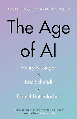 The Age of AI by Henry Kissinger, Eric Schmidt and Daniel P. Huttenlocher