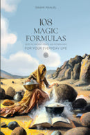 108 Magic Formulas For Your Everyday Life: From the Ancient, Middle and Modern Ages by Swami Manuel