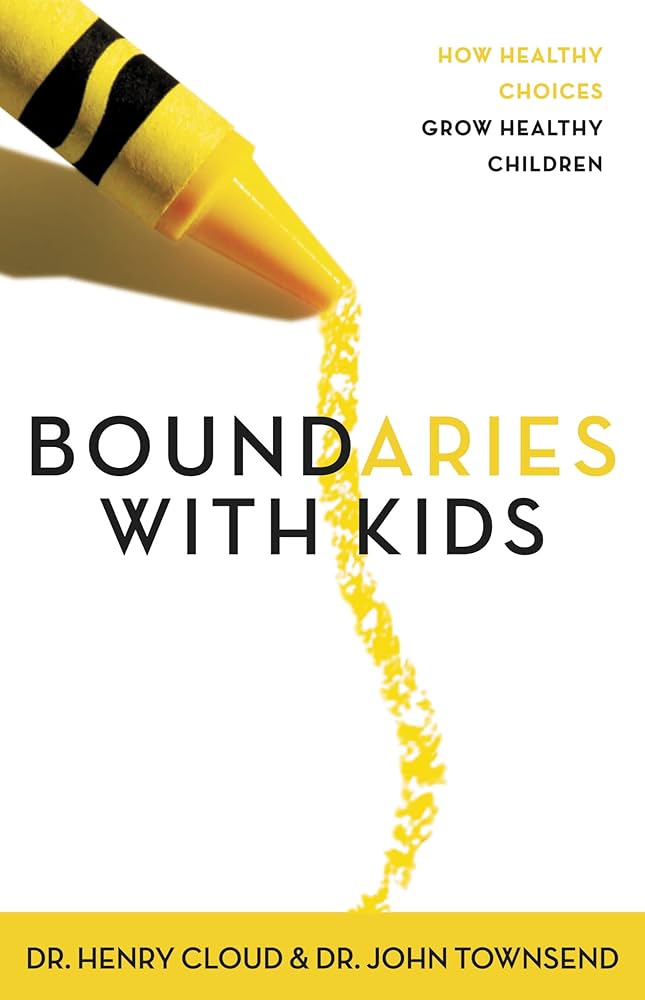 Boundaries with Kids: How Healthy Choices Grow Healthy Children by Henry Cloud & John Townsend