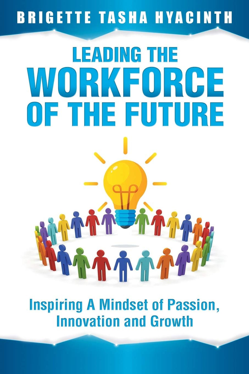 Leading The Workforce Of The Future: Inspiring A Mindset of Passion, Innovation and Growth By Brigette Tasha Hyacinth