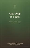 One Drop at a Time: A Memoir of Resilience, Purpose, and an Unconventional Life by Florence Ruzhwengyibwa Kiwana Lugolobi