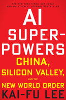 AI Superpowers China, Silicon Valley, and the New World Order by Kai-Fu Lee