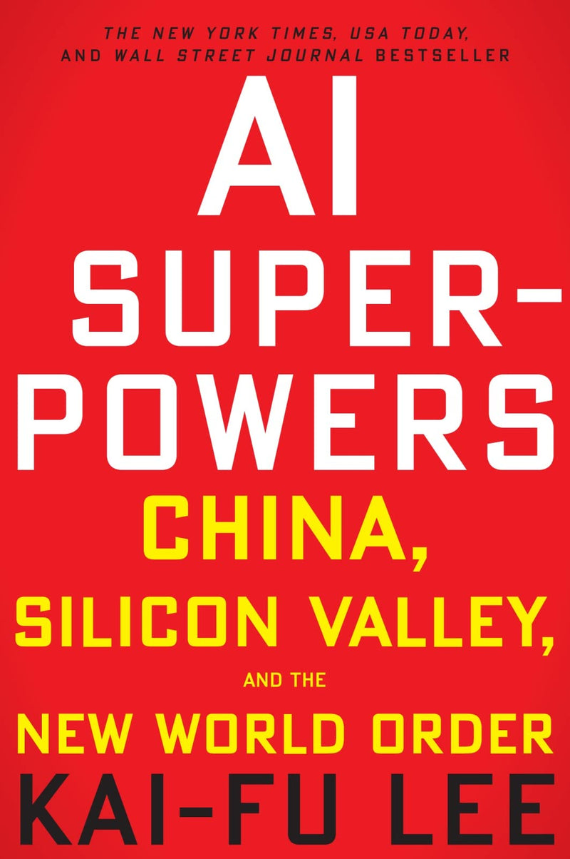 AI Superpowers China, Silicon Valley, and the New World Order by Kai-Fu Lee