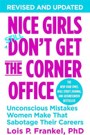 Nice Girls Don't Get the Corner Office: Unconscious Mistakes Women Make That Sabotage Their Careers by Lois P. Frankel