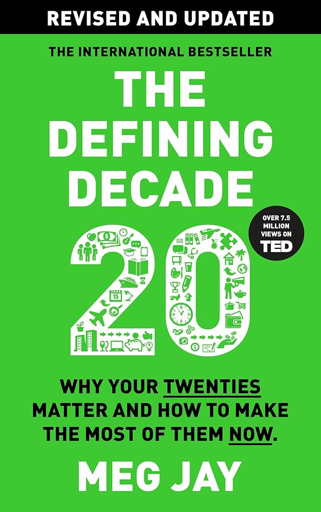 The Defining Decade 20: Why Your Twenties Matter and How to Make the Most of Them Now by Meg Jay