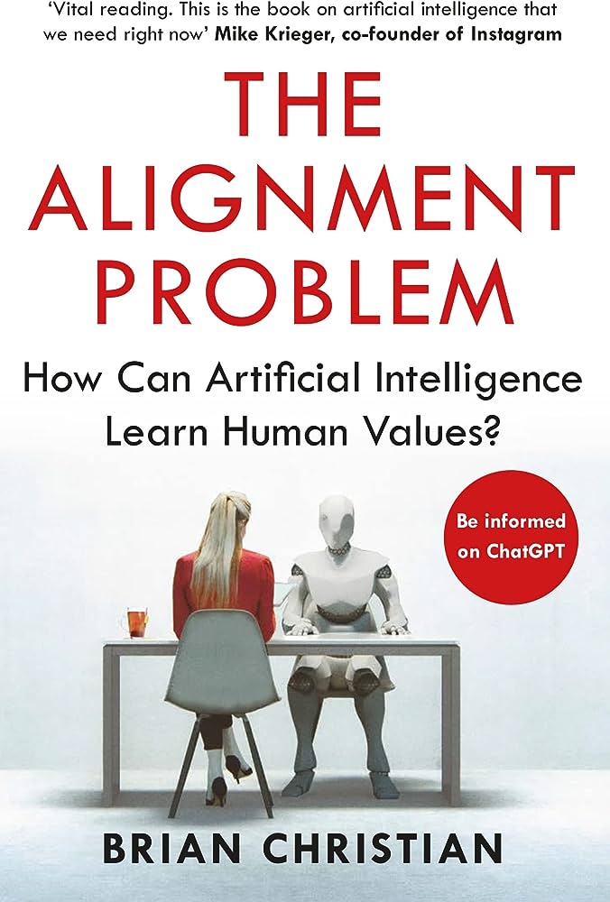 The Alignment Problem: How Can Artificial Intelligence Learn Human Values? by Brian Christian