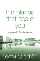 The Places That Scare You: A Guide To Fearlessness By Pema Chodron
