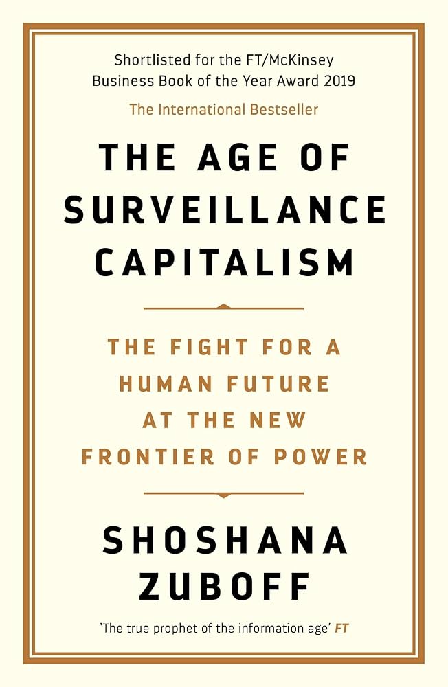 The Age of Surveillance Capitalism: The Fight for a Human Future at the New Frontier of Power by Shoshana Zuboff