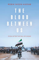 The Blood Between Us: Syria After the Fall of Assad by Robin Yassin-Kassab