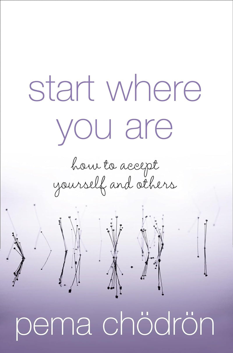 Start Where You Are: How To Accept Yourself and Other By Pema Chodron