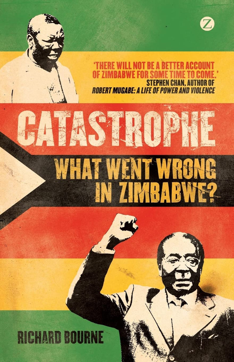 Catastrophe: What Went Wrong In Zimbabwe ? By Richard Bourne