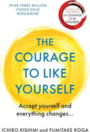 The Courage to Be Happy: True Contentment Is in Your Power by Ichiro Kishimi & Fumitake Koga