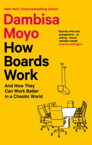 How Boards Work: And How They Can Work Better in a Chaotic World by Dambisa Moyo