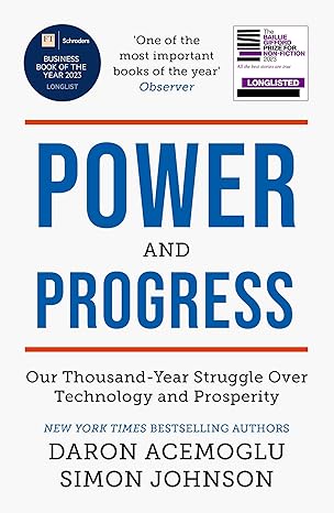 Power and Progress: Our Thousand-Year Struggle Over Technology and Prosperity by Daron Acemoglu & Simon Johnson