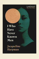 I Who Have Never Known Men by Jacqueline Harpman , Sophie Mackintosh  (Introduction) ,  Ros Schwartz  (Translator)