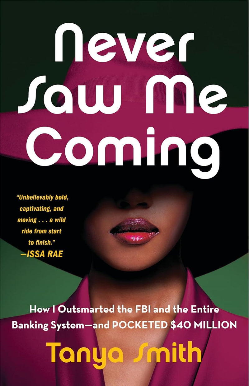 Never Saw Me Coming: How I Outsmarted the FBI and the Entire Banking System - And Pocketed $40 Million by Tanya Smith