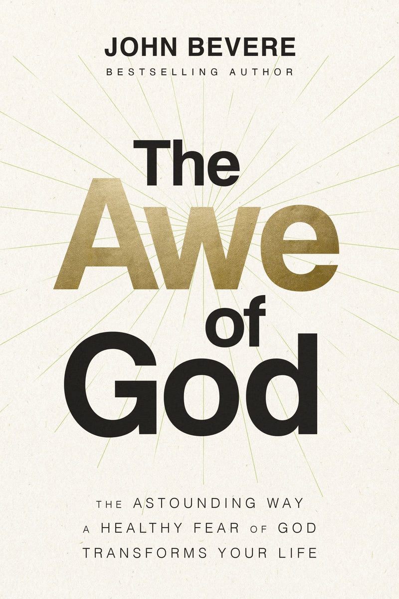 The Awe of God: The Astounding Way a Healthy Fear of God Transforms Your Life by John Bevere