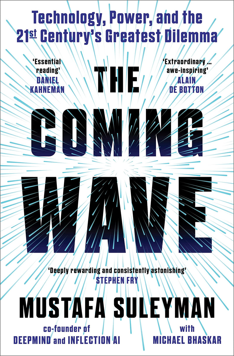 The Coming Wave: AI, Power and the Twenty-First Century's Greatest Dilemma by Mustafa Suleyman and Michael Bhaskar