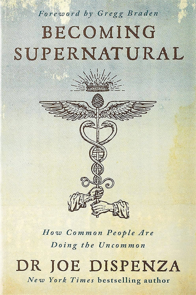 Becoming Supernatural: How Common People Are Doing the Uncommon by Joe Dispenza