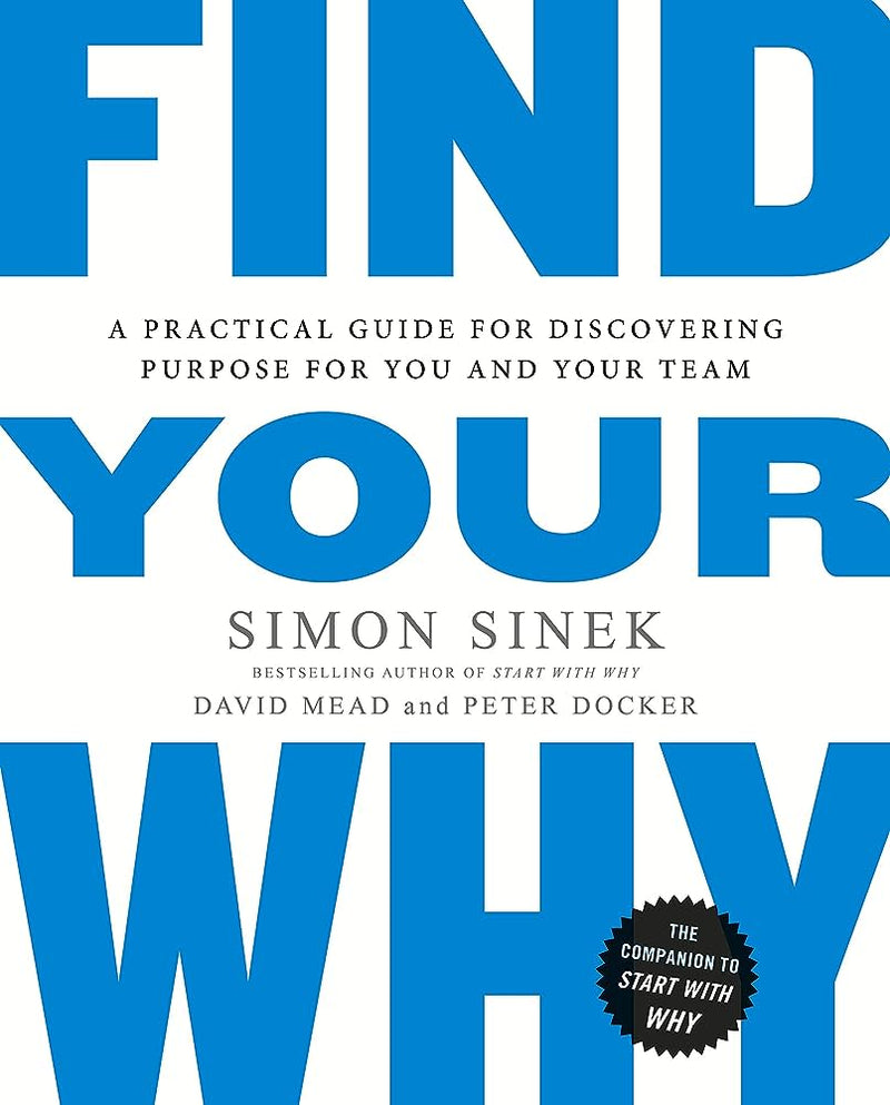 Find Your Why: A Practical Guide for Discovering Purpose for You and Your Team by Simon Sinek, David Mead (Contributor), Peter Docker (Contributor)