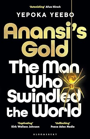 Anansi's Gold: The Man Who Swindled the World by Yepoka Yeebo