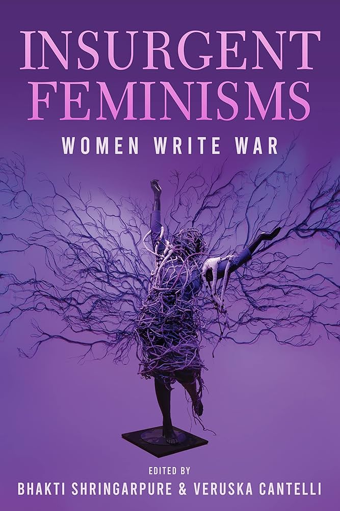 Insurgent Feminisms: Writing War (Edited by Bhakti Shringarpure and Veruska Cantelli)