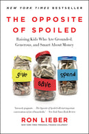 The Opposite of Spoiled: Raising Kids Who Are Grounded, Generous, and Smart About Money by Ron Lieber