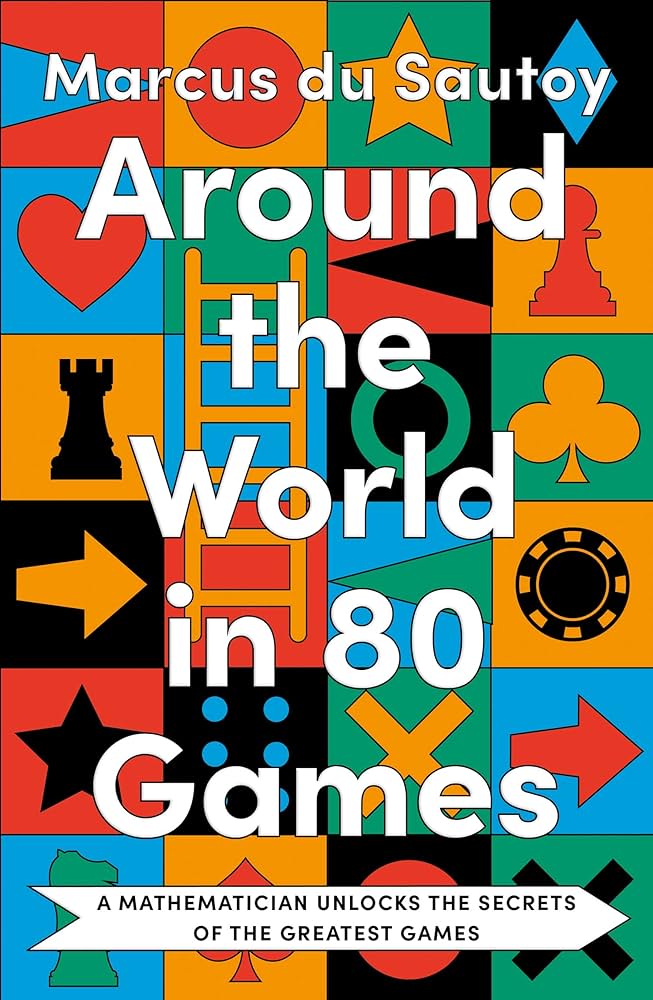 Around the World in 80 Games: A Mathematician Unlocks the Secrets of the Greatest Games by Marcus du Sautoy